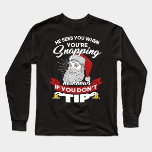 He Sees You When You're Snapping He Knows When You Don't Tip Long Sleeve T-Shirt